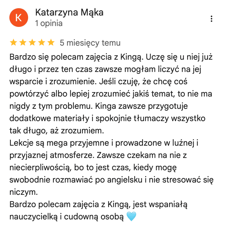 Opinia Katarzyny Mąki w Google o lekcjach angielskiego: zawsze może poprosić o powtórkę tematu, dostaje dodatkowe materiały i swobodnie rozmawia bez stresu