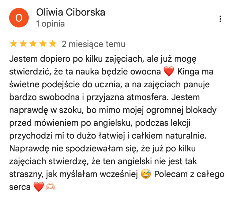 Opinia Oliwii Ciborskiej w Google: mimo ogromnej blokady przed mówieniem po angielsku już po kilku zajęciach przychodzi jej to dużo łatwiej i naturalniej